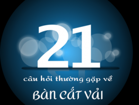 21 câu hỏi thường gặp nhất về Bàn Cắt Vải bạn không thể bỏ qua